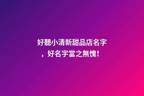好聽小清新甜品店名字，好名字當之無愧！-第1張-店鋪起名-玄機派